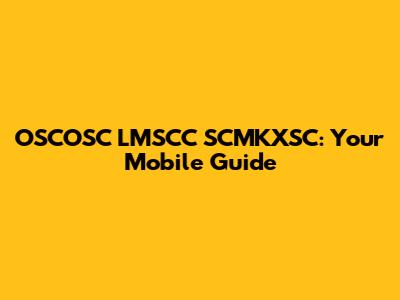 OSCOSC LMSCC SCMKXSC: Your Mobile Guide
