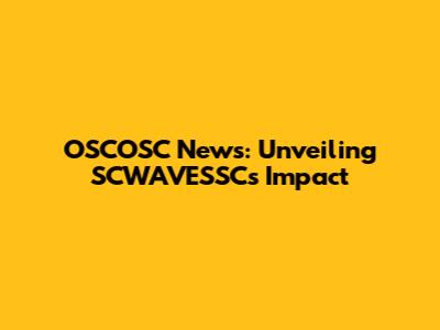 OSCOSC News: Unveiling SCWAVESSC's Impact