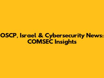 OSCP, Israel & Cybersecurity News: COMSEC Insights
