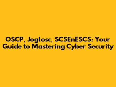 OSCP, Joglosc, SCSEnESCS: Your Guide to Mastering Cyber Security