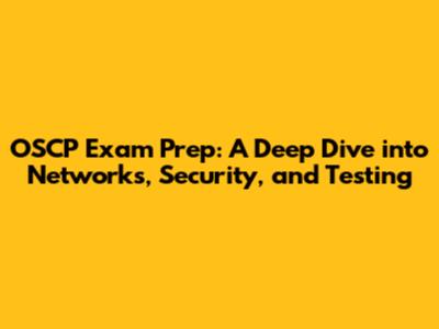 OSCP Exam Prep: A Deep Dive into Networks, Security, and Testing