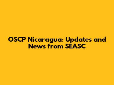 OSCP Nicaragua: Updates and News from SEASC