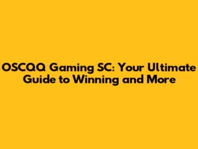OSCQQ Gaming SC: Your Ultimate Guide to Winning and More