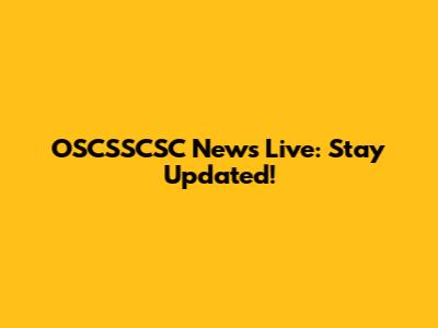 OSCSSCSC News Live: Stay Updated!
