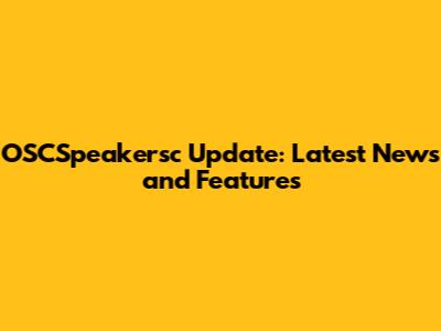 OSCSpeakersc Update: Latest News and Features