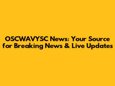 OSCWAVYSC News: Your Source for Breaking News & Live Updates