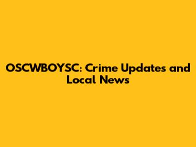 OSCWBOYSC: Crime Updates and Local News