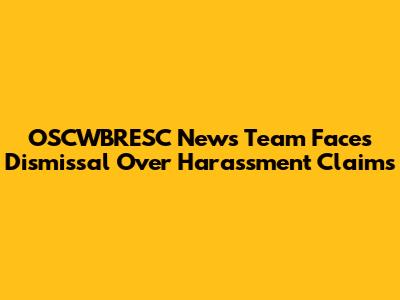 OSCWBRESC News Team Faces Dismissal Over Harassment Claims