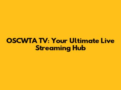 OSCWTA TV: Your Ultimate Live Streaming Hub