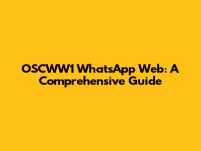 OSCWW1 WhatsApp Web: A Comprehensive Guide