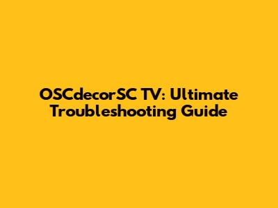 OSCdecorSC TV: Ultimate Troubleshooting Guide