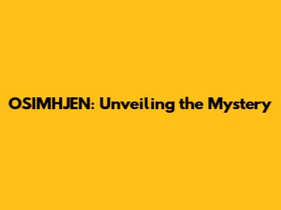 OSIMHJEN: Unveiling the Mystery