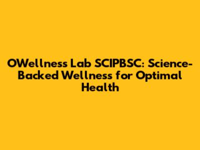 OWellness Lab SCIPBSC: Science-Backed Wellness for Optimal Health