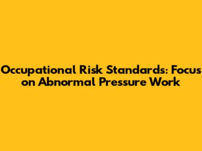 Occupational Risk Standards: Focus on Abnormal Pressure Work