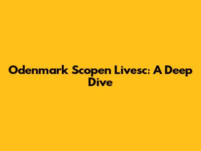 Odenmark Scopen Livesc: A Deep Dive