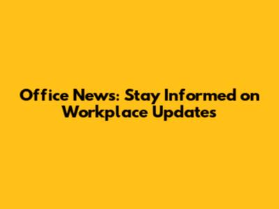 Office News: Stay Informed on Workplace Updates