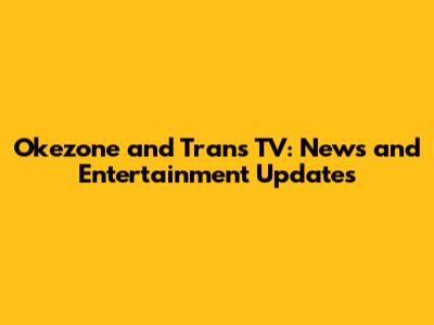 Okezone and Trans TV: News and Entertainment Updates