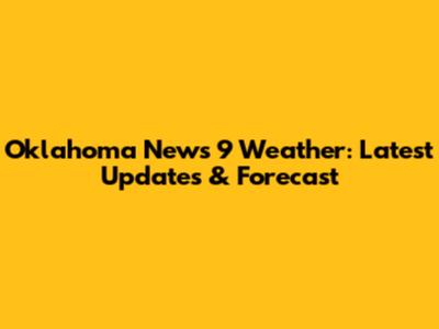 Oklahoma News 9 Weather: Latest Updates & Forecast