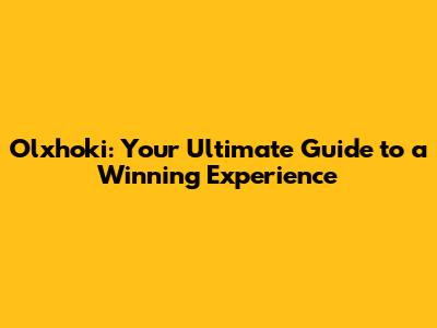 Olxhoki: Your Ultimate Guide to a Winning Experience
