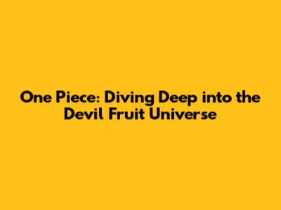 One Piece: Diving Deep into the Devil Fruit Universe