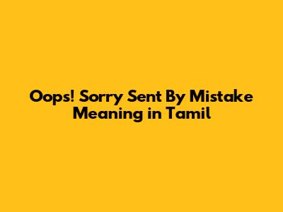 Oops! 'Sorry Sent By Mistake' Meaning in Tamil