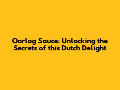 Oorlog Sauce: Unlocking the Secrets of this Dutch Delight