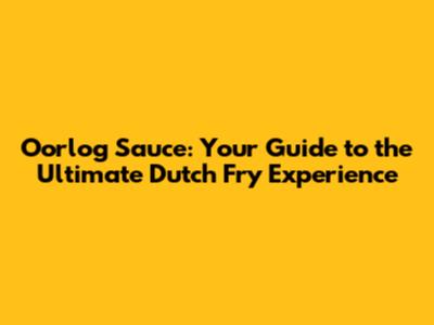 Oorlog Sauce: Your Guide to the Ultimate Dutch Fry Experience