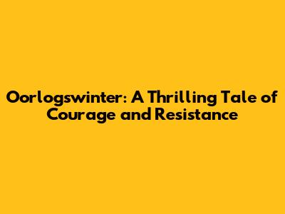 Oorlogswinter: A Thrilling Tale of Courage and Resistance