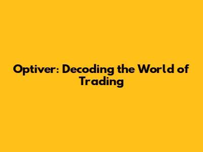 Optiver: Decoding the World of Trading