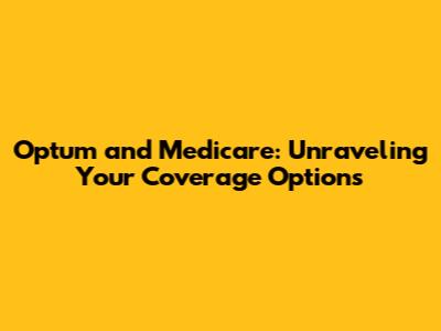 Optum and Medicare: Unraveling Your Coverage Options