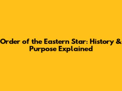 Order of the Eastern Star: History & Purpose Explained