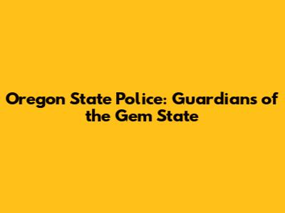Oregon State Police: Guardians of the Gem State