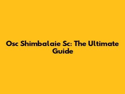 Osc Shimbalaie Sc: The Ultimate Guide
