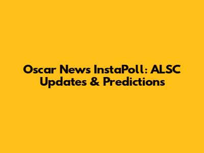 Oscar News InstaPoll: ALSC Updates & Predictions