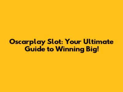 Oscarplay Slot: Your Ultimate Guide to Winning Big!