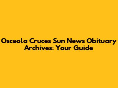 Osceola Cruces Sun News Obituary Archives: Your Guide