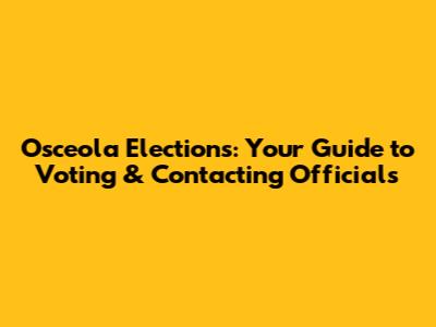 Osceola Elections: Your Guide to Voting & Contacting Officials