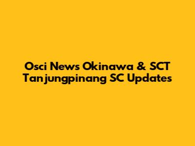 Osci News Okinawa & SCT Tanjungpinang SC Updates