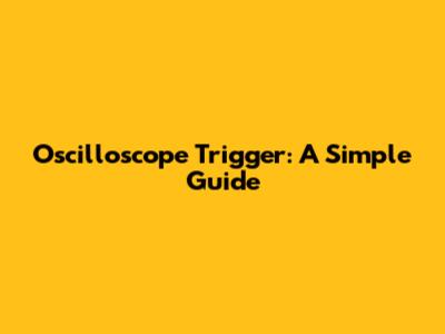 Oscilloscope Trigger: A Simple Guide