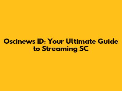Oscinews ID: Your Ultimate Guide to Streaming SC