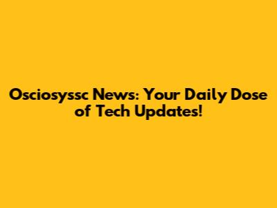 Osciosyssc News: Your Daily Dose of Tech Updates!