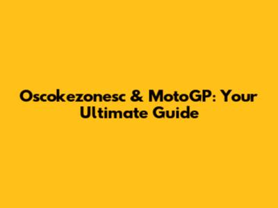 Oscokezonesc & MotoGP: Your Ultimate Guide