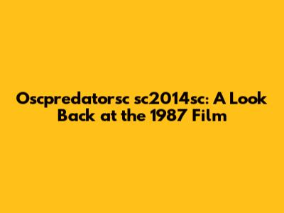 Oscpredatorsc sc2014sc: A Look Back at the 1987 Film