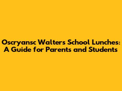 Oscryansc Walters School Lunches: A Guide for Parents and Students
