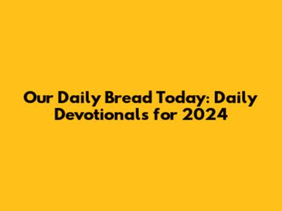 Our Daily Bread Today: Daily Devotionals for 2024