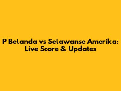 P Belanda vs Selawanse Amerika: Live Score & Updates