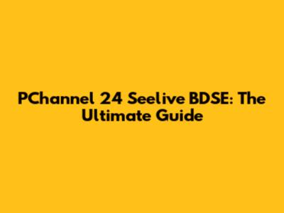 PChannel 24 Seelive BDSE: The Ultimate Guide