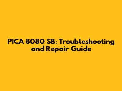 PICA 8080 SB: Troubleshooting and Repair Guide