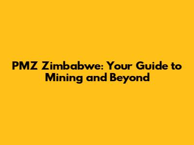 PMZ Zimbabwe: Your Guide to Mining and Beyond