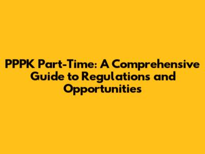 PPPK Part-Time: A Comprehensive Guide to Regulations and Opportunities